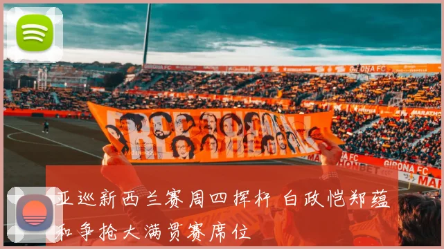 亚巡新西兰赛周四挥杆 白政恺郑蕴和争抢大满贯赛席位